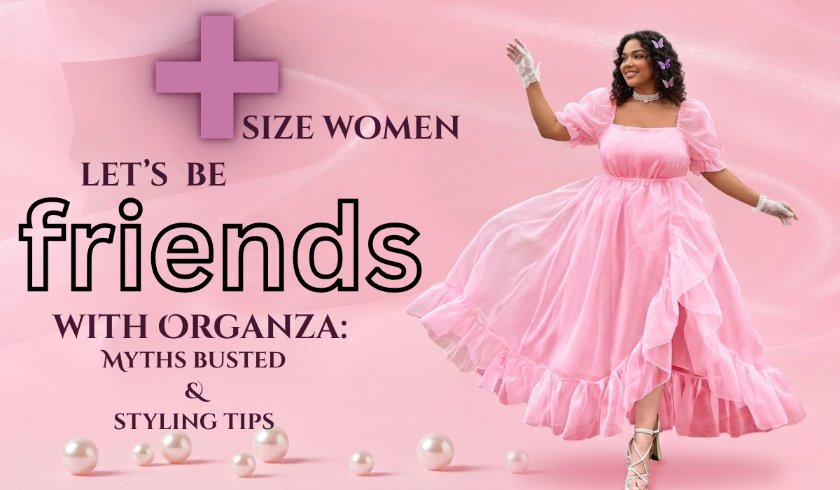 Blog 3 Plus-Size Women, Let's Be Friends with Organza Myths Busted & Styling Tips